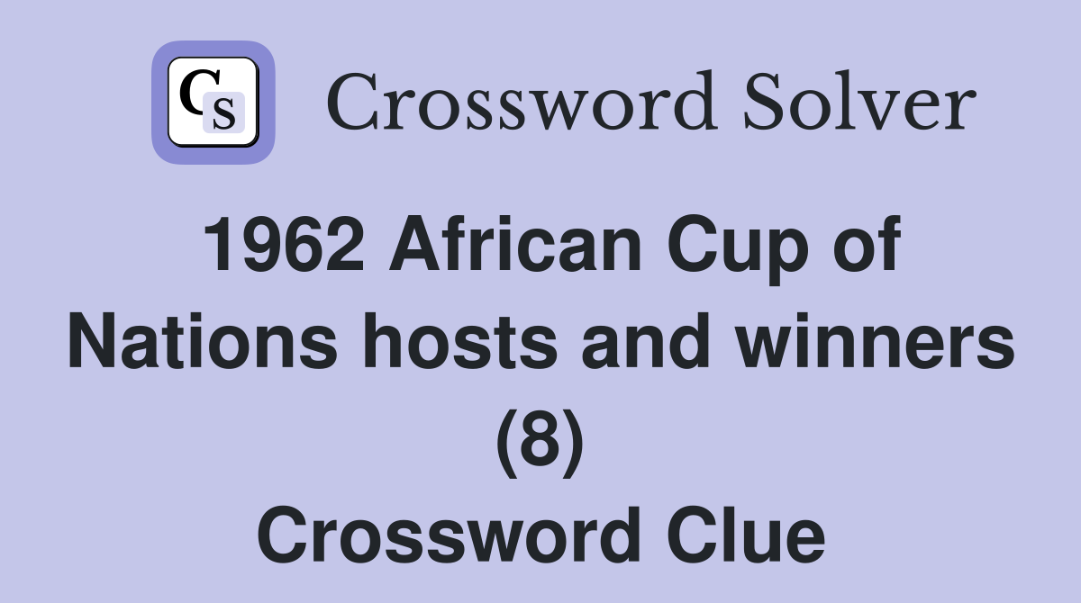 1962 African Cup of Nations hosts and winners (8) Crossword Clue