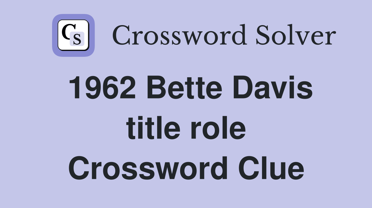 1962 Bette Davis title role Crossword Clue