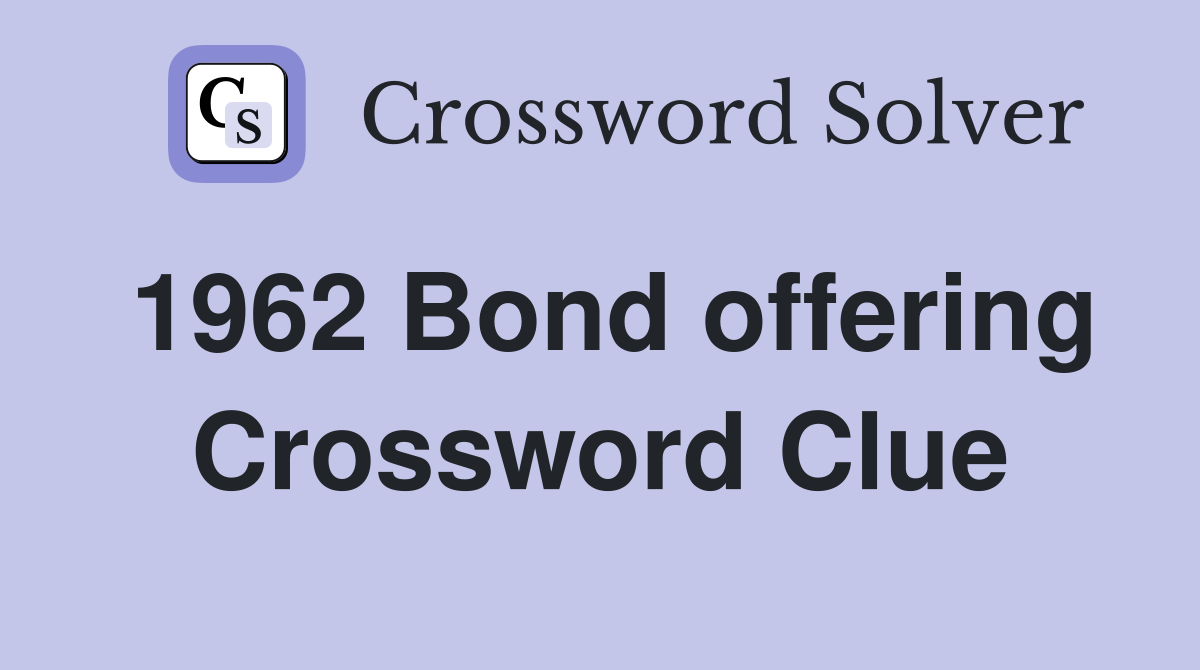 1962 Bond offering Crossword Clue