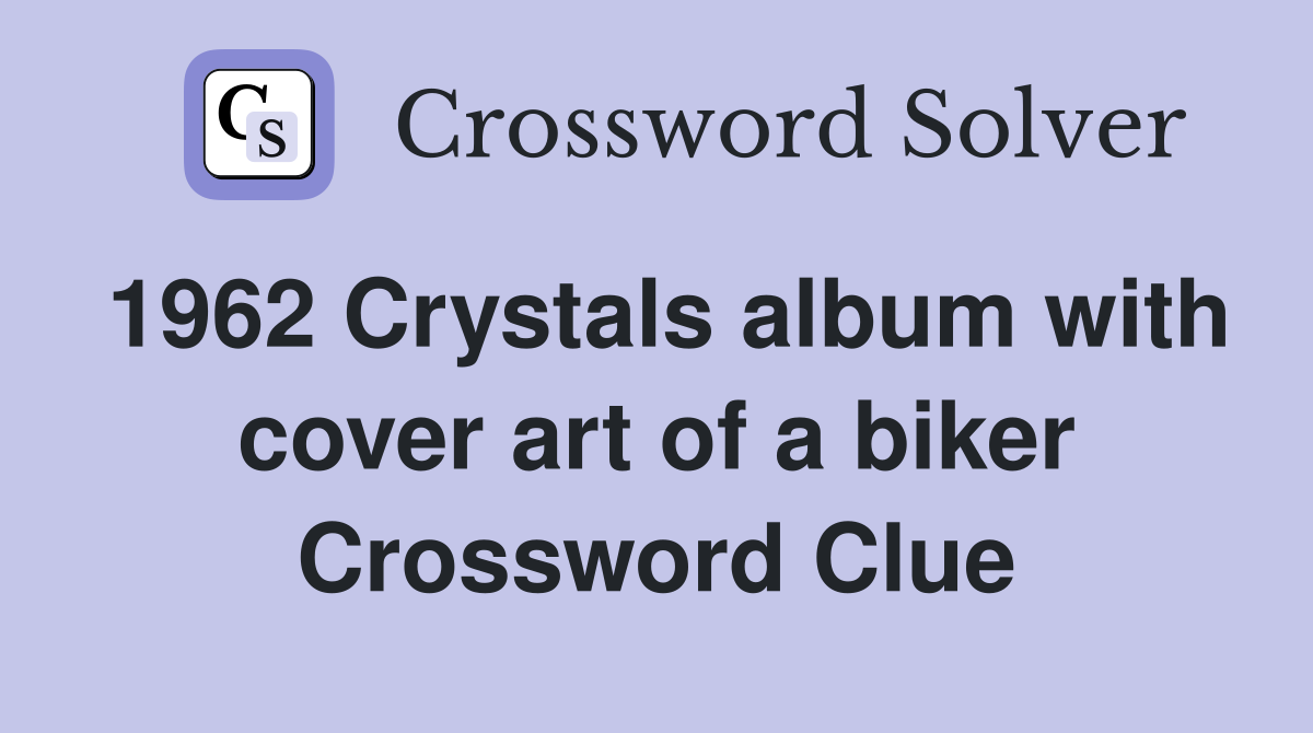 1962 Crystals album with cover art of a biker Crossword Clue