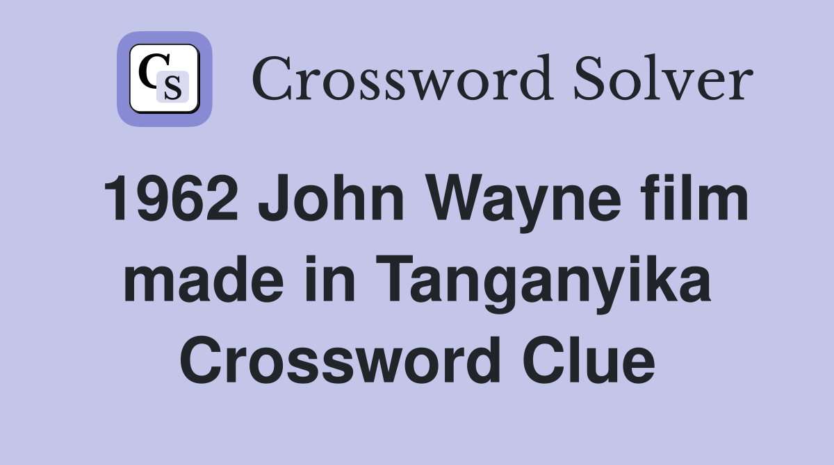 1962 John Wayne film made in Tanganyika Crossword Clue
