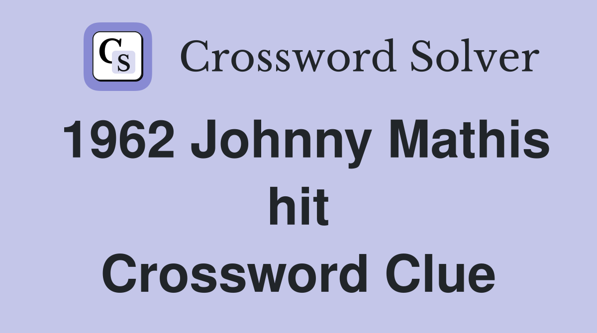 1962 Johnny Mathis hit Crossword Clue