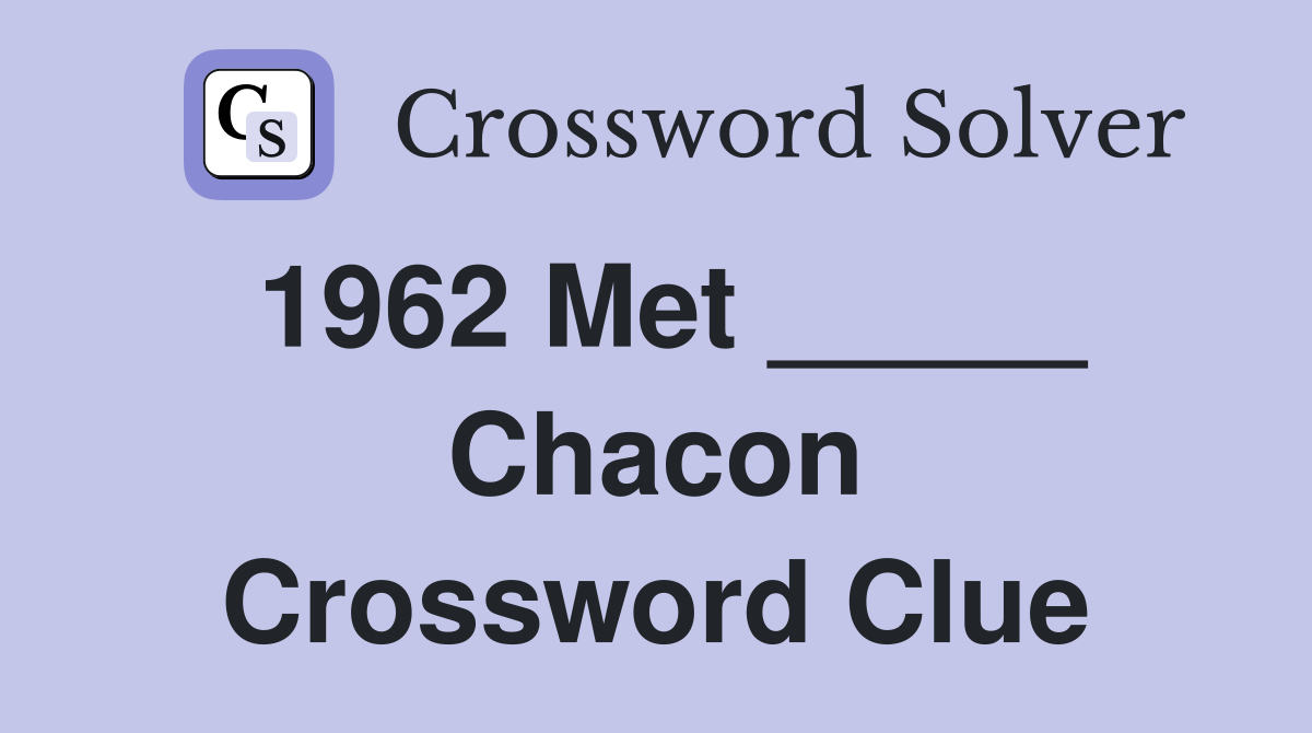 1962 Met _____ Chacon Crossword Clue