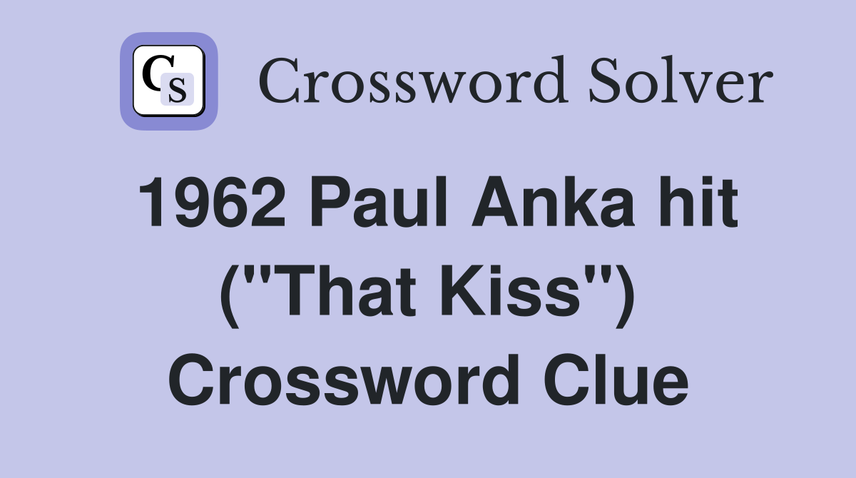 1962 Paul Anka hit ("That Kiss") Crossword Clue