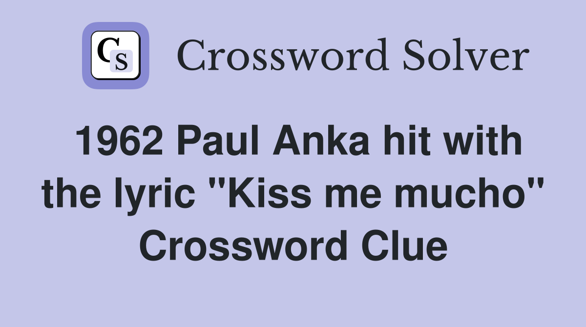 1962 Paul Anka hit with the lyric "Kiss me mucho" Crossword Clue