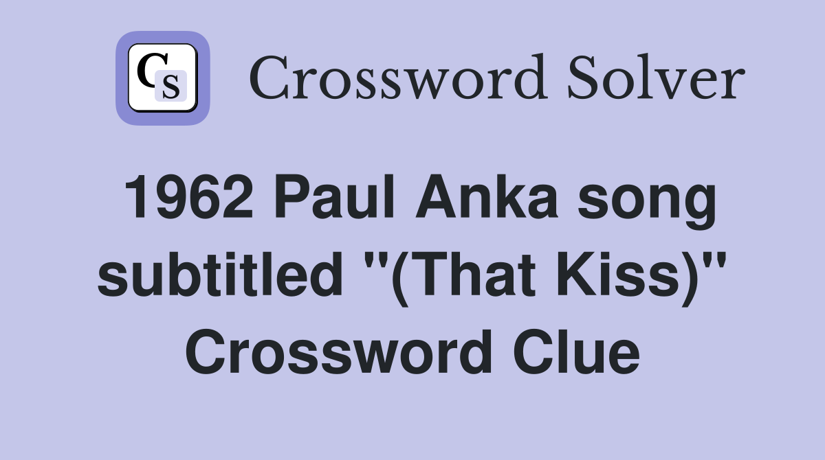 1962 Paul Anka song subtitled "(That Kiss)" Crossword Clue