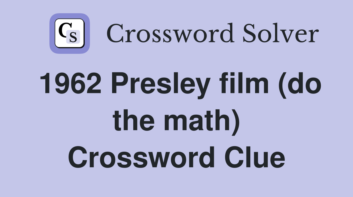 1962 Presley film (do the math) Crossword Clue