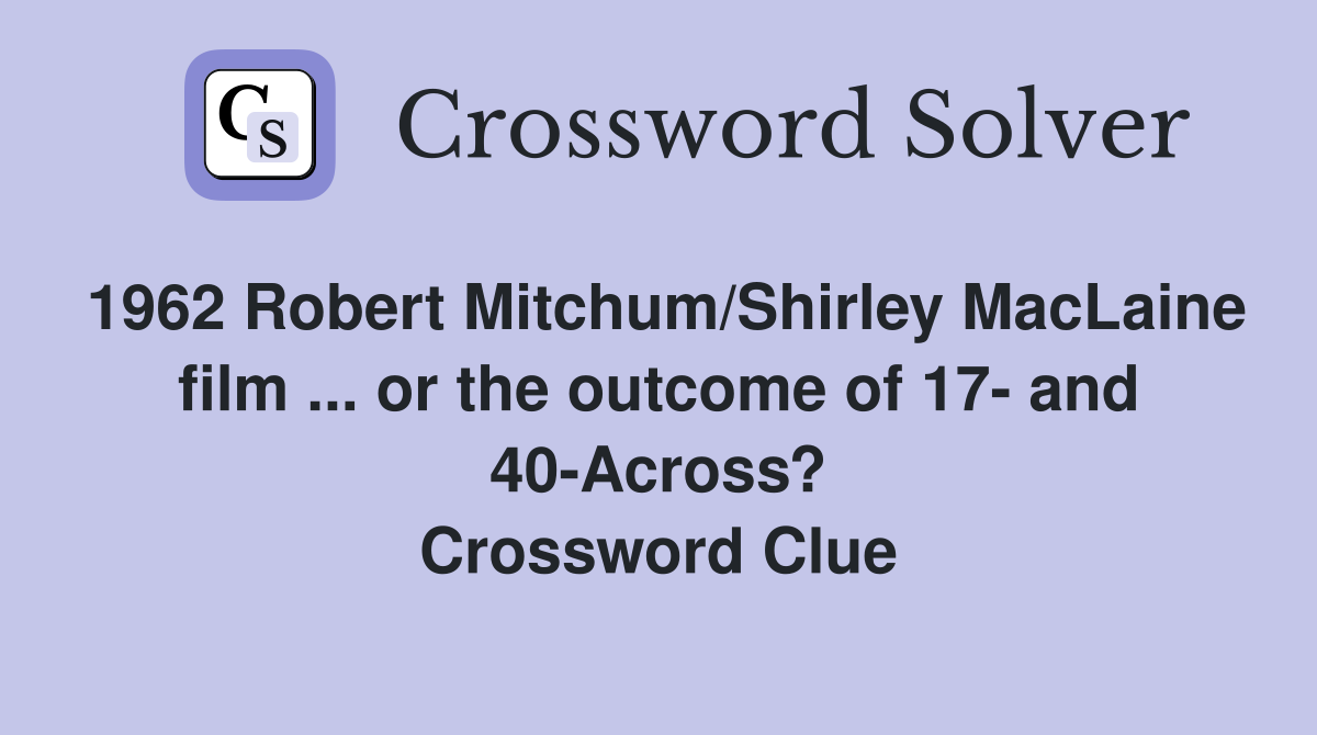 1962 Robert Mitchum/Shirley MacLaine film ... or the outcome of 17- and 40-Across? Crossword Clue