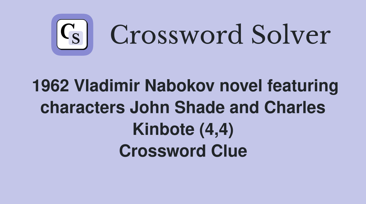 1962 Vladimir Nabokov novel featuring characters John Shade and Charles Kinbote (4,4) Crossword Clue