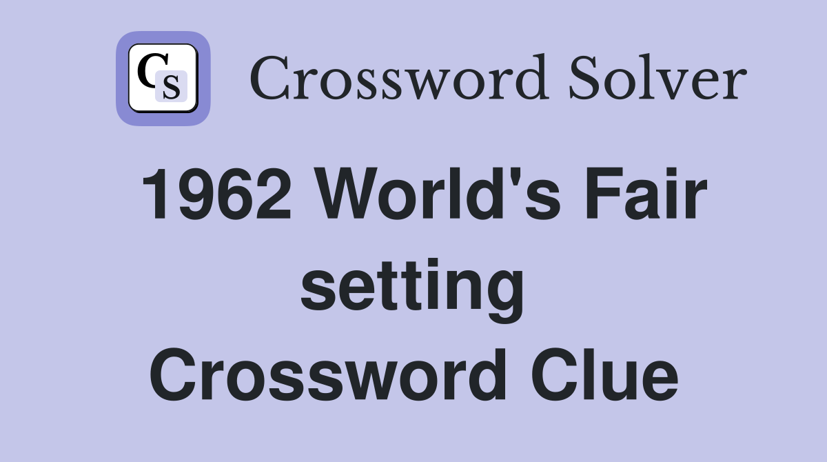 1962 World's Fair setting Crossword Clue