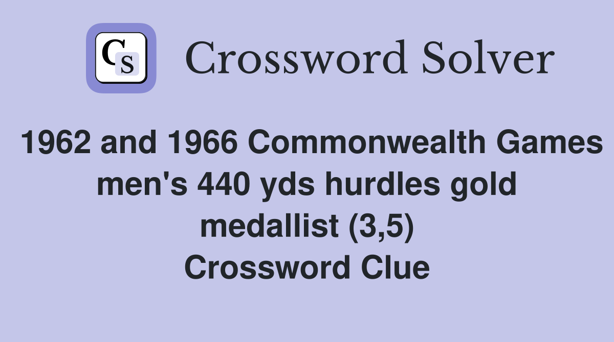 1962 and 1966 Commonwealth Games men's 440 yds hurdles gold medallist (3,5) Crossword Clue
