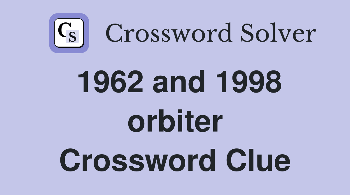 1962 and 1998 orbiter Crossword Clue