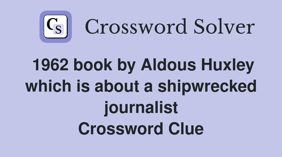 1962 book by Aldous Huxley which is about a shipwrecked journalist Crossword Clue