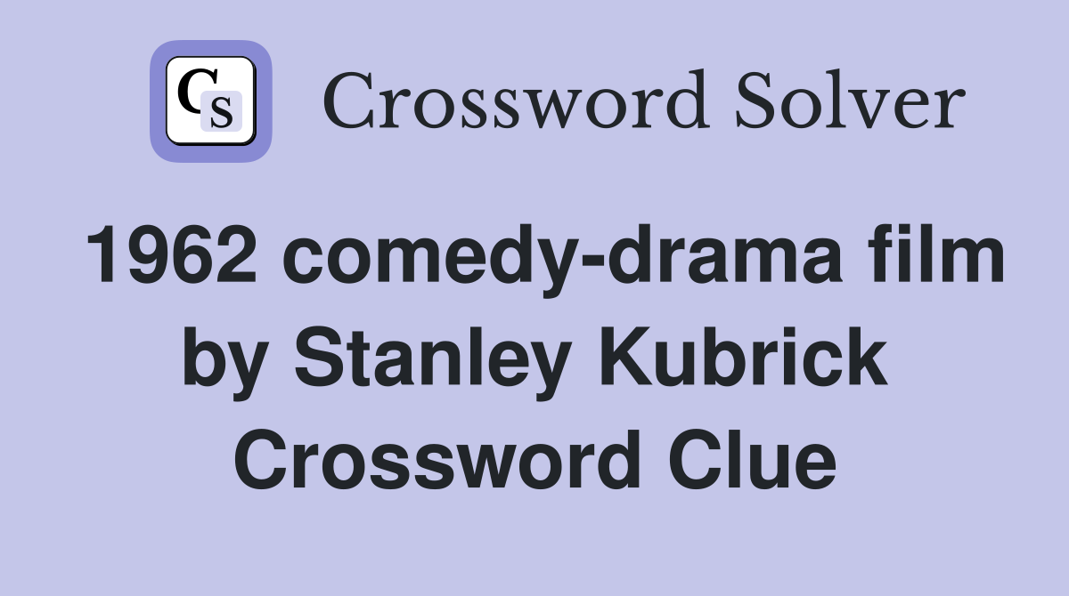 1962 comedy-drama film by Stanley Kubrick Crossword Clue