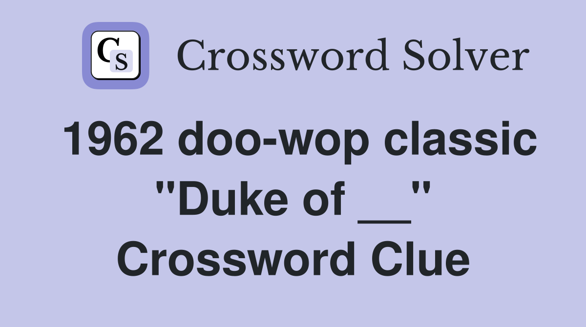 1962 doo-wop classic "Duke of __" Crossword Clue