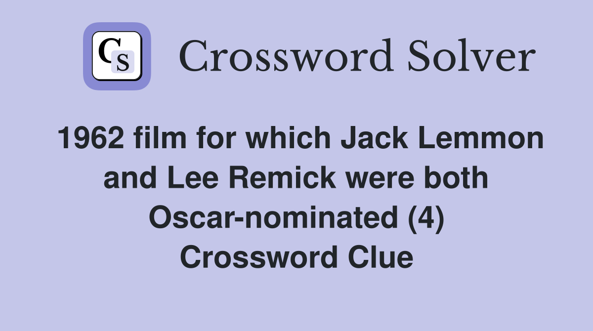 1962 film for which Jack Lemmon and Lee Remick were both Oscar-nominated (4) Crossword Clue