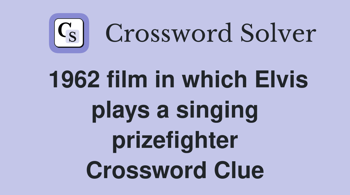 1962 film in which Elvis plays a singing prizefighter Crossword Clue