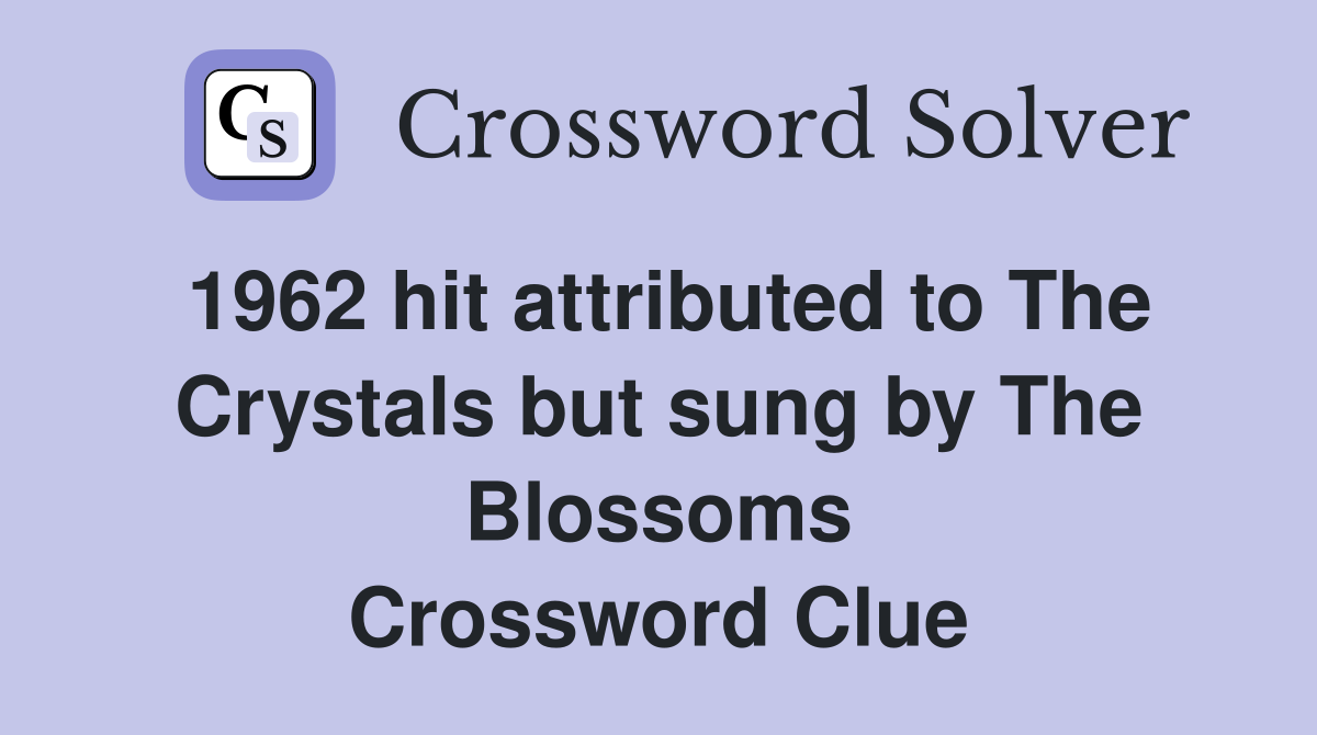 1962 hit attributed to The Crystals but sung by The Blossoms Crossword Clue