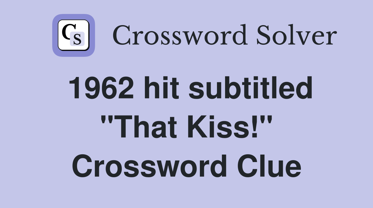 1962 hit subtitled "That Kiss!" Crossword Clue