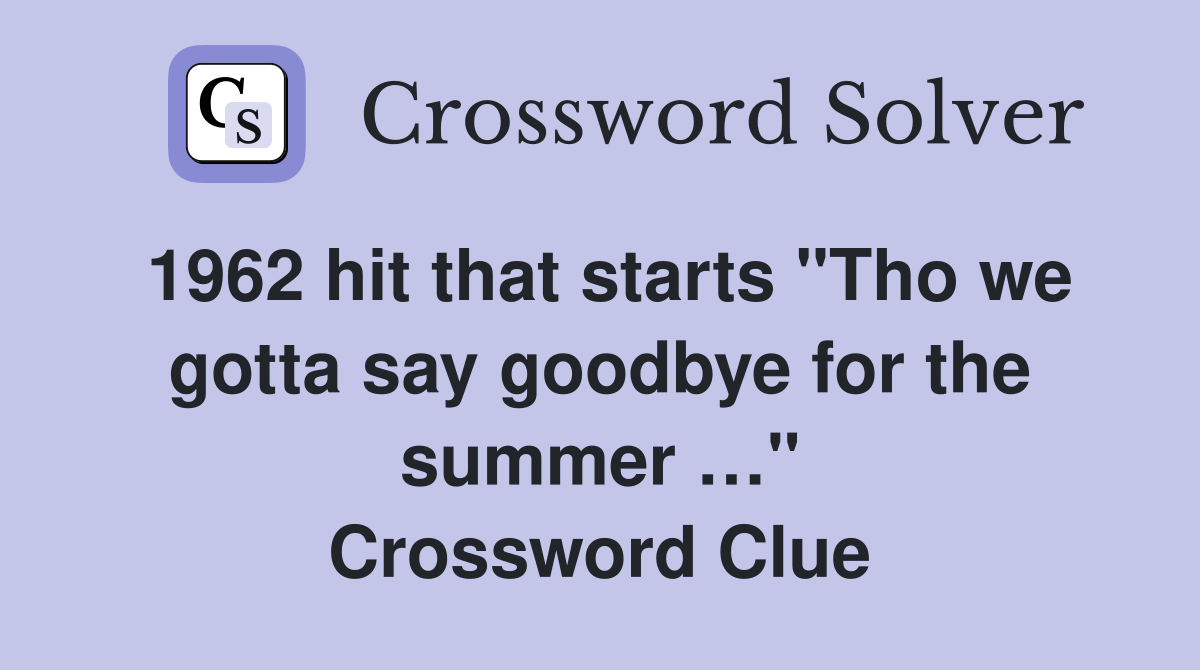 1962 hit that starts "Tho we gotta say goodbye for the summer …" Crossword Clue