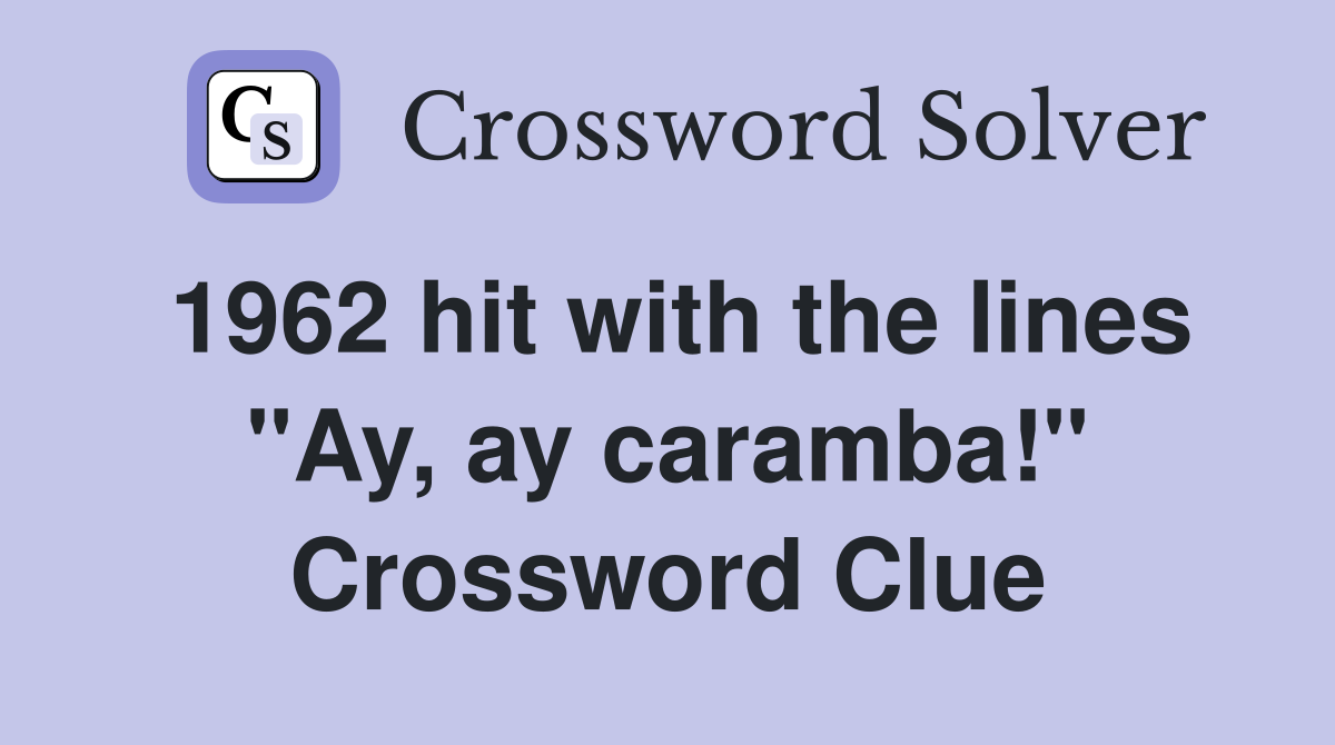 1962 hit with the lines "Ay, ay caramba!" Crossword Clue