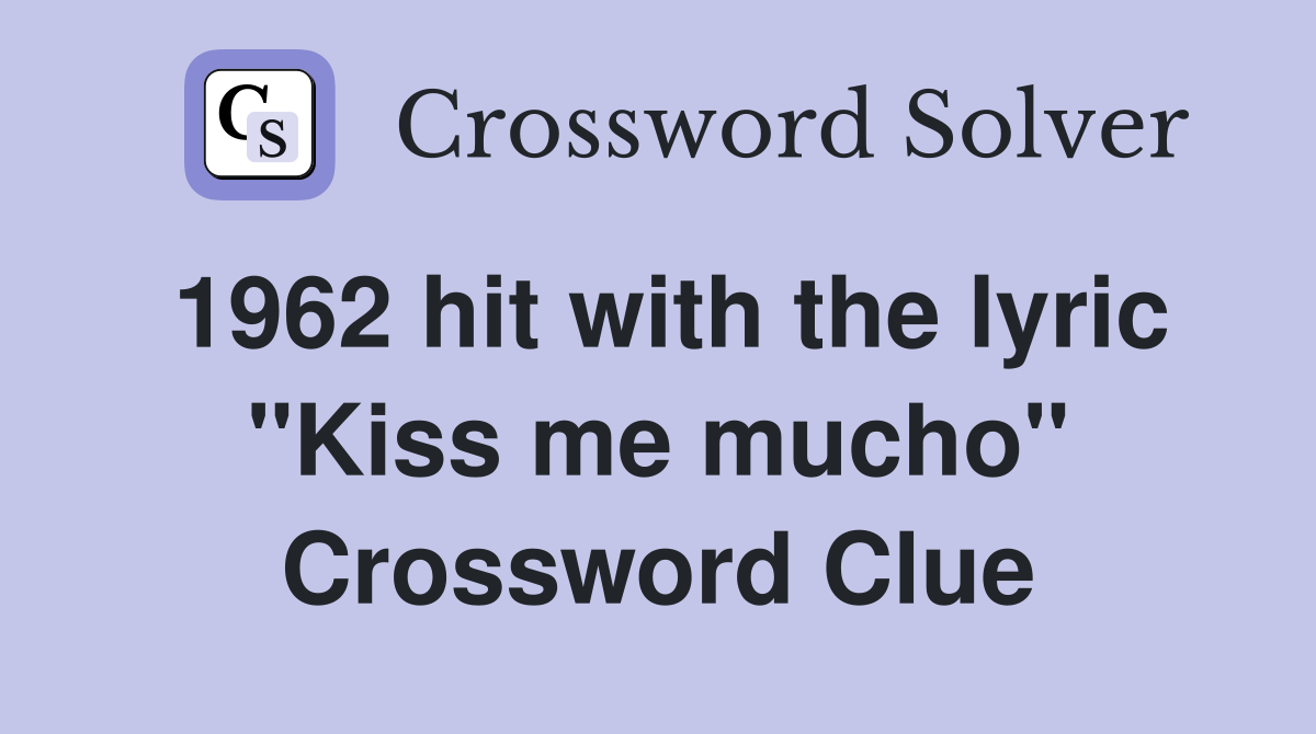 1962 hit with the lyric "Kiss me mucho" Crossword Clue
