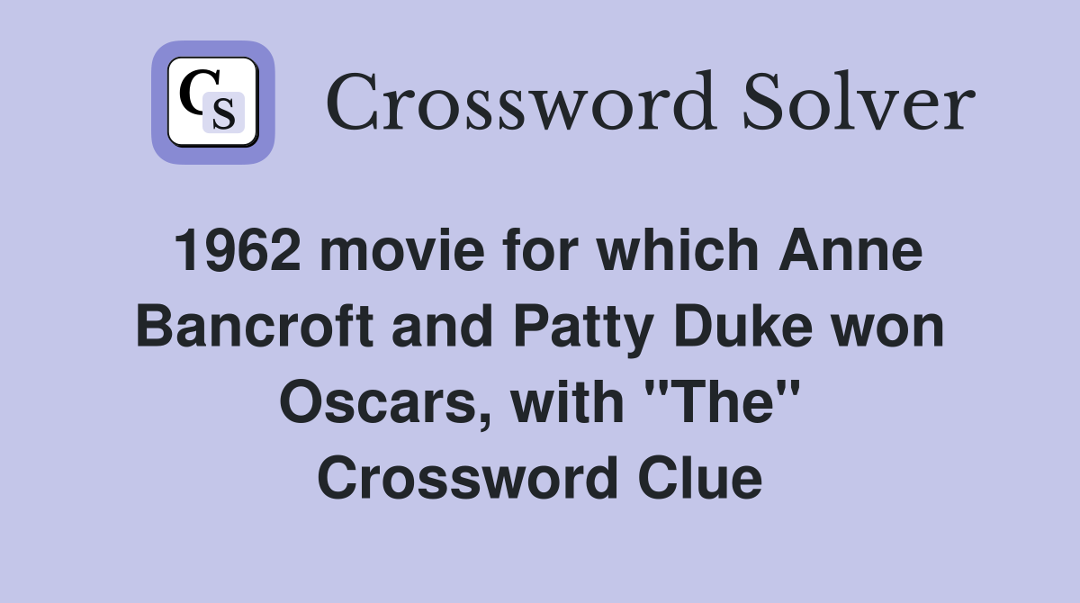 1962 movie for which Anne Bancroft and Patty Duke won Oscars, with "The" Crossword Clue