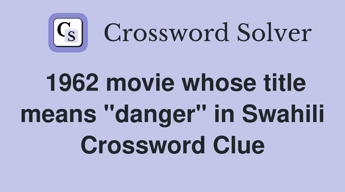 1962 movie whose title means "danger" in Swahili Crossword Clue