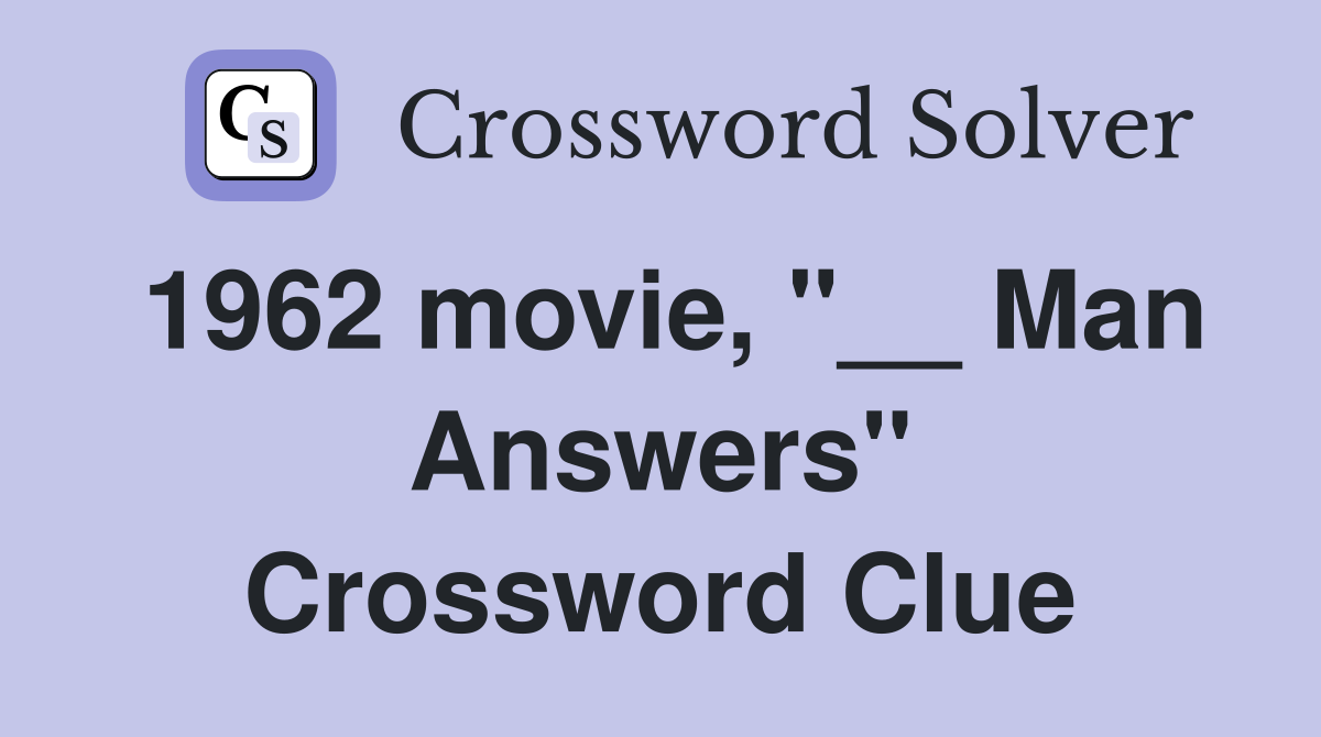 1962 movie, "__ Man Answers" Crossword Clue