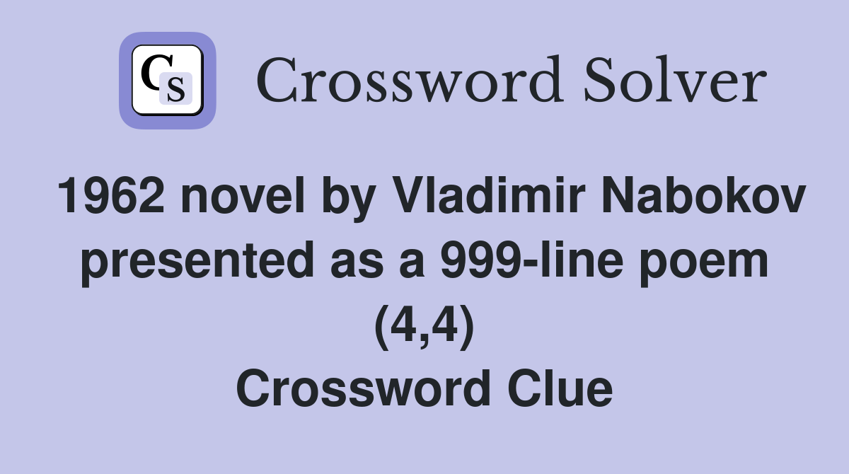1962 novel by Vladimir Nabokov presented as a 999-line poem (4,4) Crossword Clue