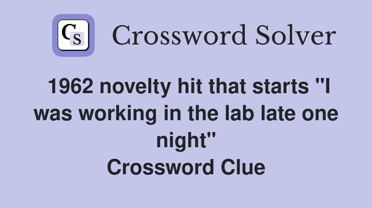 1962 novelty hit that starts "I was working in the lab late one night" Crossword Clue