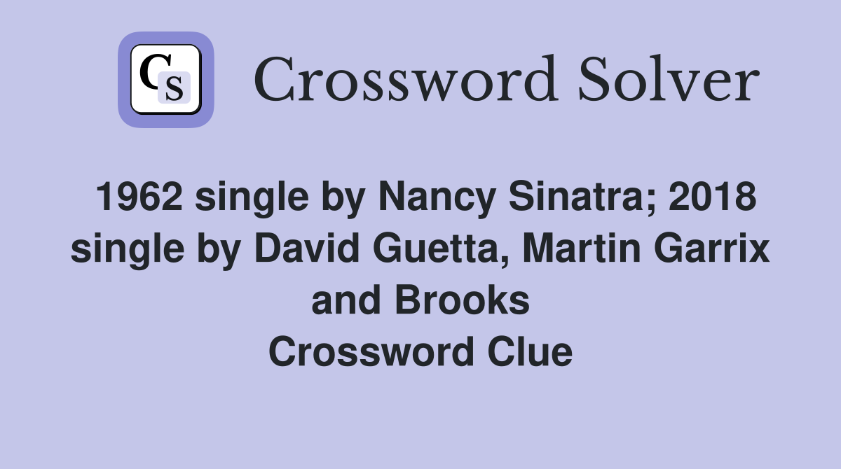 1962 single by Nancy Sinatra; 2018 single by David Guetta, Martin Garrix and Brooks Crossword Clue