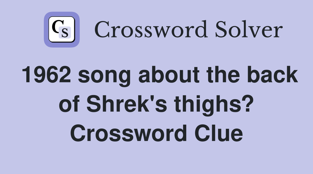 1962 song about the back of Shrek's thighs? Crossword Clue