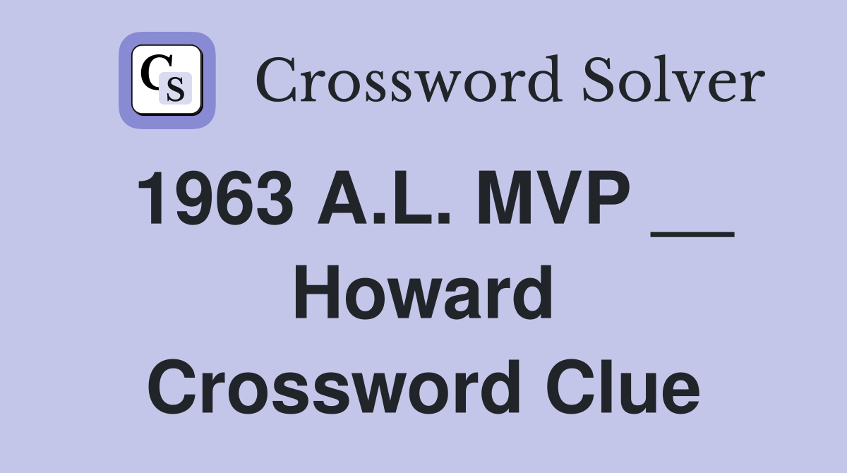 1963 A.L. MVP __ Howard Crossword Clue