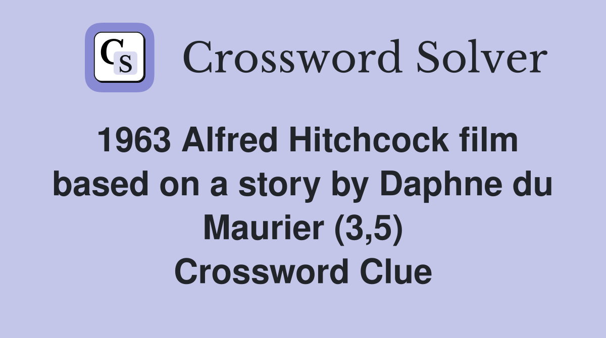 1963 Alfred Hitchcock film based on a story by Daphne du Maurier (3,5) Crossword Clue