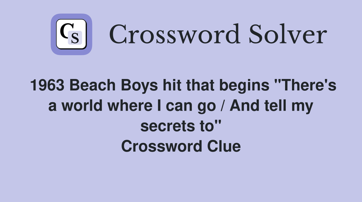 1963 Beach Boys hit that begins "There's a world where I can go / And tell my secrets to" Crossword Clue