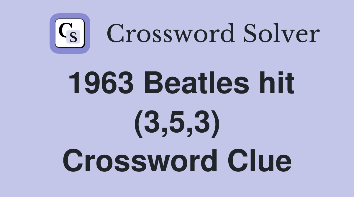 1963 Beatles hit (3,5,3) Crossword Clue