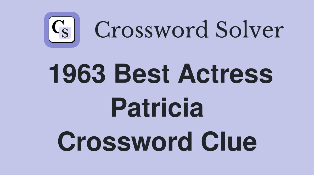 1963 Best Actress Patricia Crossword Clue