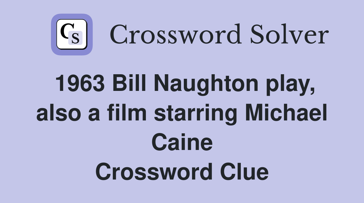 1963 Bill Naughton play, also a film starring Michael Caine Crossword Clue