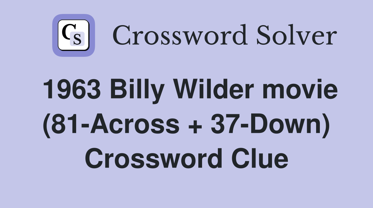1963 Billy Wilder movie (81-Across + 37-Down) Crossword Clue