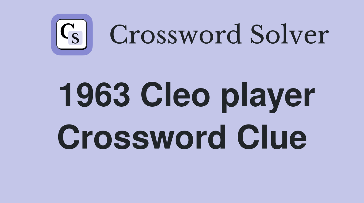 1963 Cleo player Crossword Clue