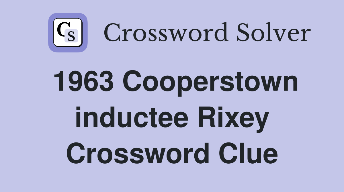1963 Cooperstown inductee Rixey Crossword Clue