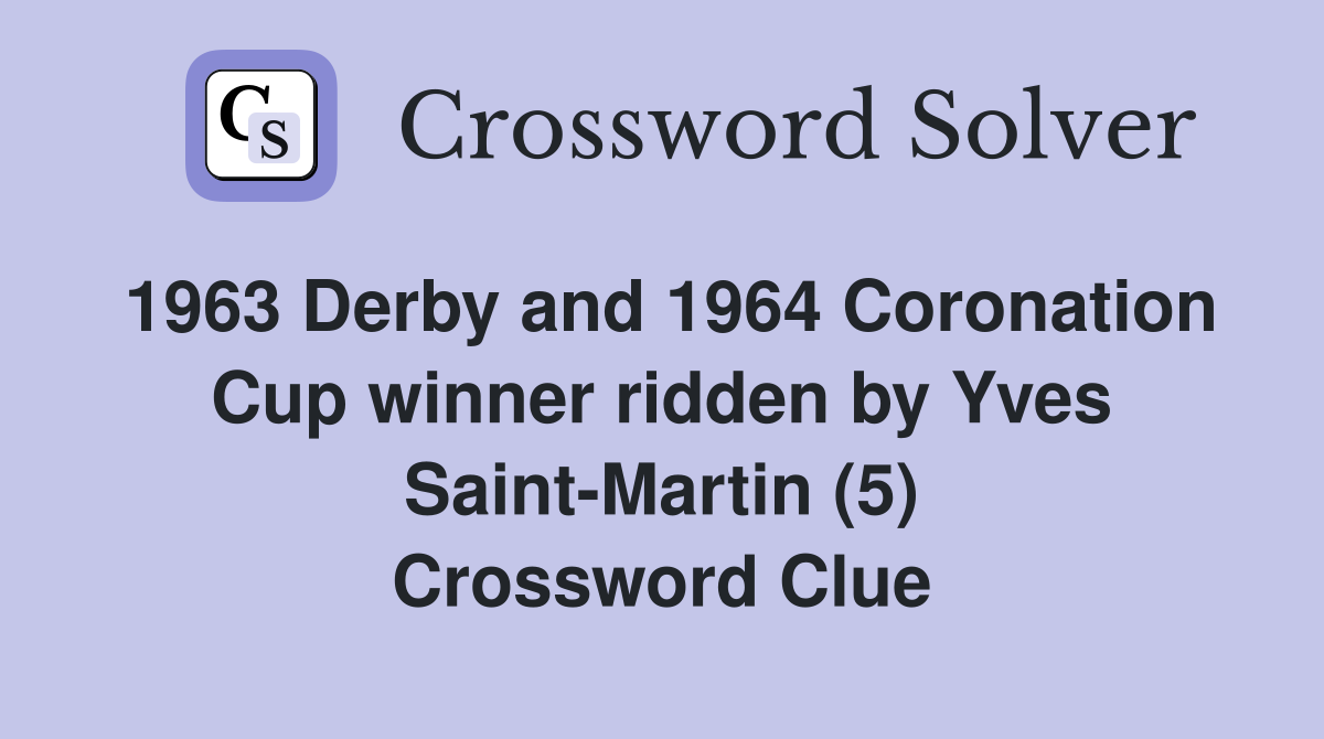 1963 Derby and 1964 Coronation Cup winner ridden by Yves Saint-Martin (5) Crossword Clue