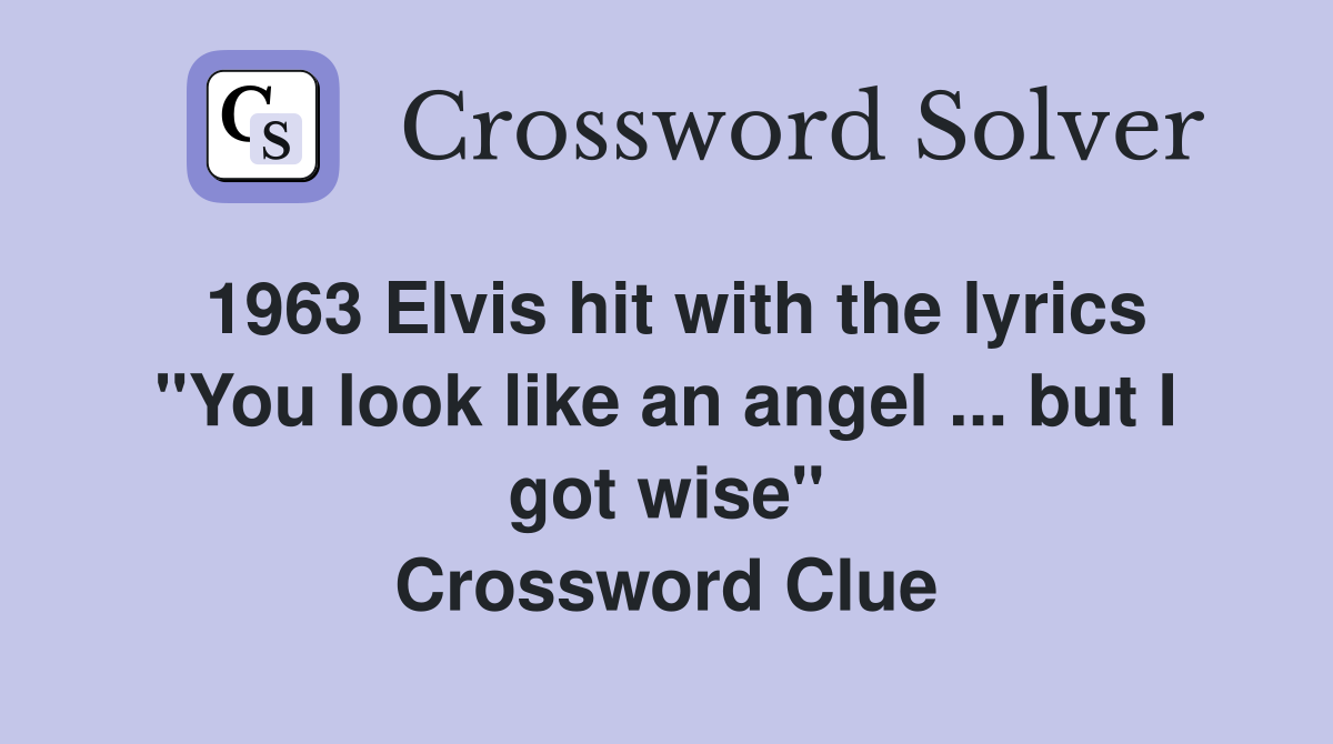 1963 Elvis hit with the lyrics "You look like an angel ... but I got wise" Crossword Clue
