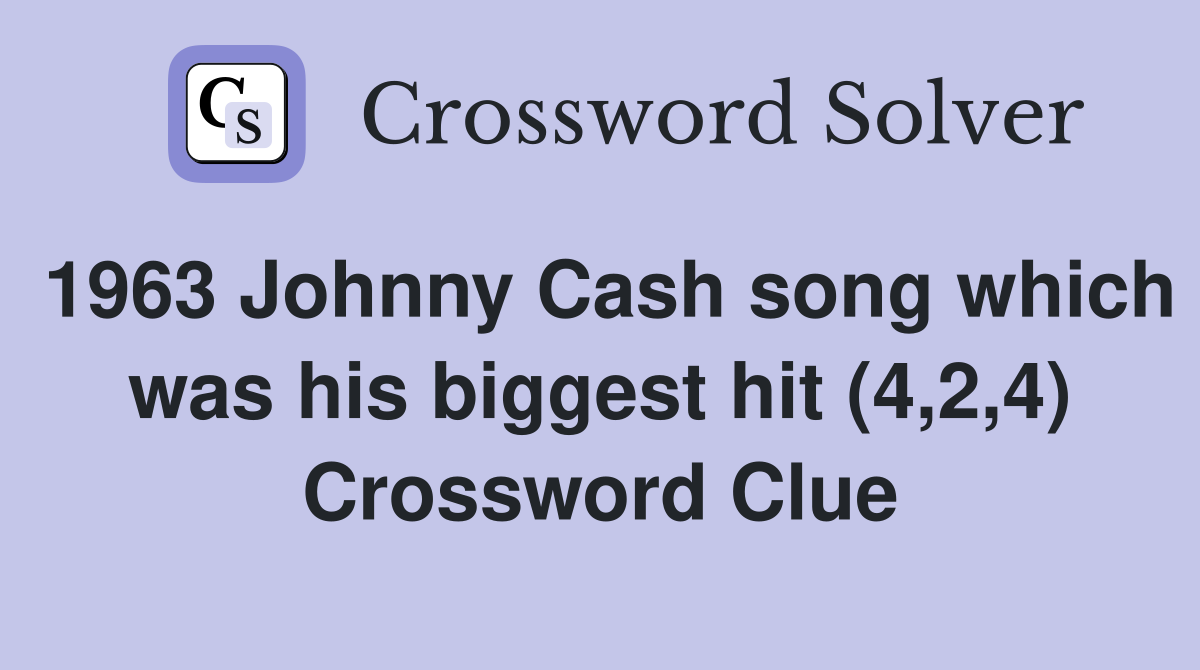 1963 Johnny Cash song which was his biggest hit (4,2,4) Crossword Clue
