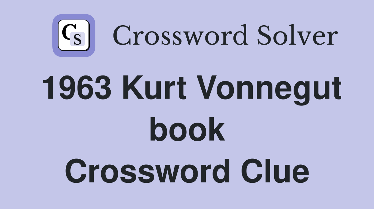 1963 Kurt Vonnegut book Crossword Clue