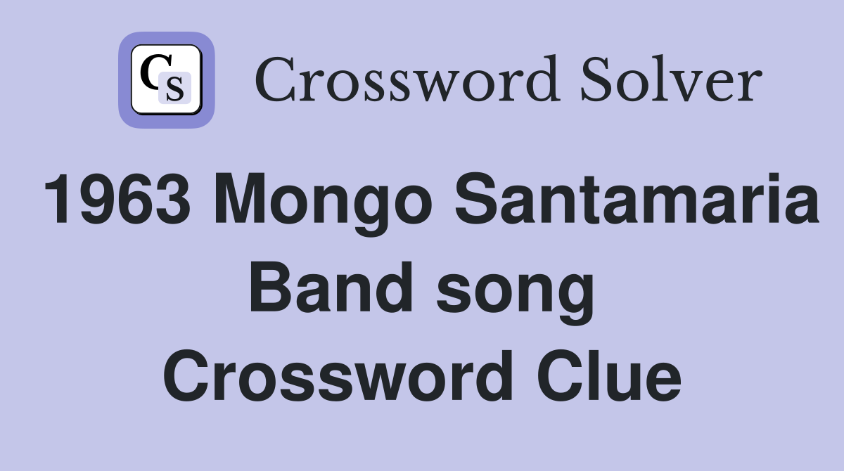 1963 Mongo Santamaria Band song Crossword Clue