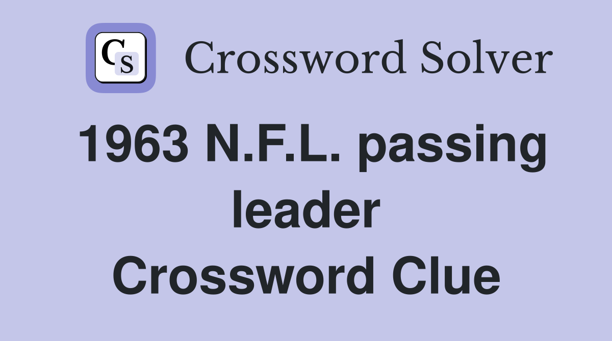 1963 N.F.L. passing leader Crossword Clue