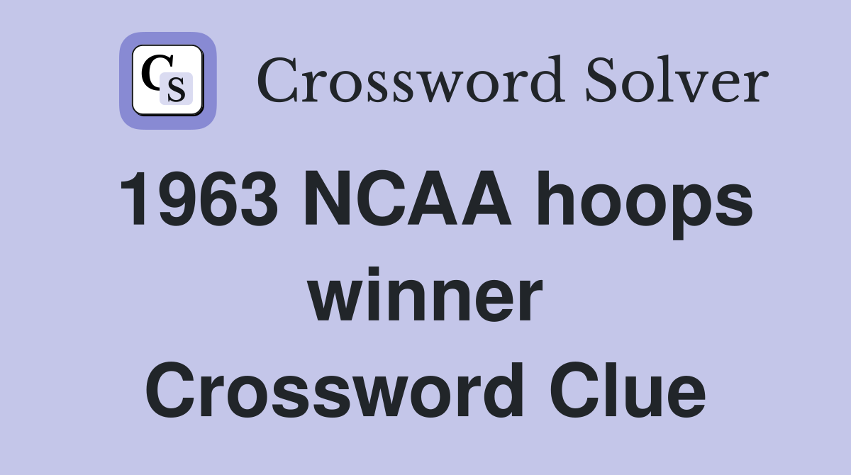 1963 NCAA hoops winner Crossword Clue