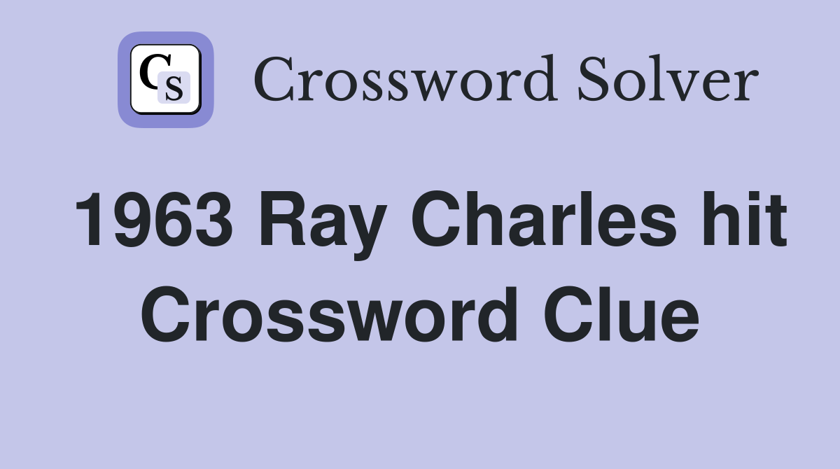 1963 Ray Charles hit Crossword Clue